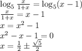 \log_5\frac{x}{1+x}=\log_5(x-1) \\
\frac{x}{1+x}=x-1 \\
x=x^2-1 \\
x^2-x-1=0 \\
x=\frac{1}{2} \pm \frac{\sqrt{5}}{2}
