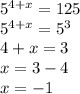 5^{4+x}=125 \\ 
5^{4+x}=5^{3} \\ 
4+x=3 \\ 
x=3-4 \\ 
x=-1 \\