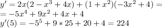 y'=2x(2-x^3+4x)+(1+x^2)(-3x^2+4)=\\
=-5x^4+9x^2+4x+4\\
y'(5)=-5^5+9*25+20+4=224