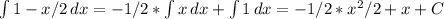 \int\limits {1-x/2} \, dx = -1/2* \int\limits{x} \, dx + \int\limits {1} \, dx = -1/2*x^2/2+x+C