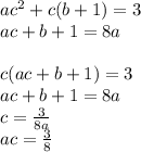 ac ^2+ c(b+1)=3 \\
 ac+b+1 = 8a\\\\
 c(ac+b+1) = 3\\
 ac+b+1=8a\\
 c=\frac{3}{8a}\\
 ac=\frac{3}{8}