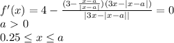 f'(x) = 4-\frac{(3-\frac{x-a}{|x-a|})(3x-|x-a|)}{|3x-|x-a||} = 0 \\
 a\ \textgreater \ 0 \\
 0.25 \leq x \leq a