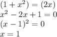 (1+x^2)= (2x) \\
 x^2-2x+1=0\\
 (x-1)^2=0\\
 x=1