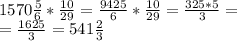 \\1570\frac{5}{6} * \frac{10}{29} = \frac{9425}{6} * \frac{10}{29} = \frac{325*5}{3} = \\
=\frac{1625}{3} = 541\frac{2}{3}\\