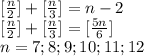 [\frac{n}{2}] + [\frac{n}{3}] = n-2\\ \ [\frac{n}{2}]+[\frac{n}{3}] = [\frac{5n}{6}] \\ 
 n=7;8;9;10;11;12