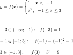 y=f(x) = \left\{\!\begin{aligned}
& 1, \ \ x\ \textless \ -1 \\
& x^2, \ \ -1 \leq x \leq 3 \\ 
\end{aligned}\right. \\ \\ \\ \\ -3 \in (-\infty;-1): \ \ f(-3)=1 \\ \\ -1 \in [-1;3]: \ \ \ f(-1)=(-1)^2=1 \\ \\ 3 \in [-1;3]: \ \ \ \ f(3)=3^2 =9
