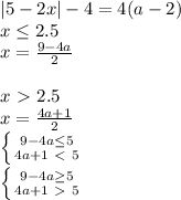 |5-2x| - 4 = 4(a-2) \\
 x \leq 2.5\\
 x= \frac{ 9-4a }{2} \\\\
 x\ \textgreater \ 2.5 \\
 x= \frac{4a+1}{2} \\
 \left \{ {{ 9-4a \leq 5} \atop { 4a+1\ \textless \ 5}} \right. \\
 \left \{ {{ 9-4a \geq 5} \atop { 4a+1\ \textgreater \ 5}} \right.