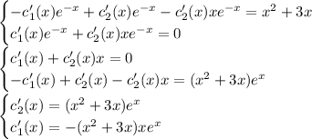 \begin{cases} -c_1'(x)e^{-x}+c_2'(x)e^{-x}-c_2'(x)xe^{-x}=x^2+3x \\ c_1'(x)e^{-x}+c_2'(x)xe^{-x}=0 \end{cases}\\
\begin{cases} c_1'(x)+c_2'(x)x=0 \\ -c_1'(x)+c_2'(x)-c_2'(x)x=(x^2+3x)e^x \end{cases}\\
\begin{cases} c_2'(x)=(x^2+3x)e^x \\ c_1'(x)=-(x^2+3x)xe^x \end{cases}