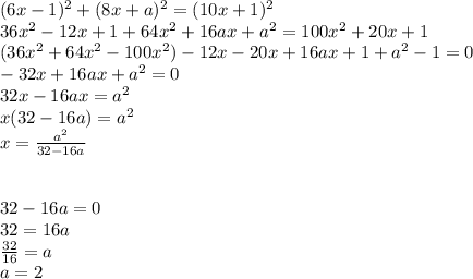 (6x-1)^2+(8x+a)^2=(10x+1)^2 \\ 
36x^2-12x+1+64x^2+16ax+a^2=100x^2+20x+1 \\ 
(36x^2+64x^2-100x^2)-12x-20x+16ax+1+a^2-1=0 \\ 
-32x+16ax+a^2=0 \\ 
32x-16ax=a^2 \\ 
x(32-16a)=a^2 \\ 
x= \frac{a^2}{32-16a} \\ \\ \\ 
32-16a=0 \\ 
32=16a \\ \frac{32}{16} =a \\ 
a=2
