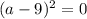 (a-9)^2=0
