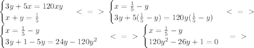 \begin{cases} 3y+5x =120xy \\ x+y= \frac{1}{5} \end{cases}\ \textless \ =\ \textgreater \ \begin{cases} x= \frac{1}{5}-y \\ 3y+5(\frac{1}{5}-y) =120y(\frac{1}{5}-y) \end{cases} \ \textless \ =\ \textgreater \ \\
\begin{cases} x= \frac{1}{5}-y \\ 3y+1-5y =24y-120y^2 \end{cases} \ \textless \ =\ \textgreater \ \begin{cases} x= \frac{1}{5}-y \\ 120y^2-26y+1=0 \end{cases} =\ \textgreater \