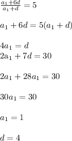 \frac{a_1+6d}{a_1+d}=5 \\ \\ a_1+6d=5(a_1+d) \\ \\ 4a_1=d 
 
2a_1+7d=30 \\ \\ 2a_1+28a_1=30\\ \\30a_1=30\\ \\a_1=1 \\ \\ 
d=4