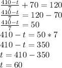 \frac{410-t}{7} +70=120 \\ 
 \frac{410-t}{7} =120-70 \\ 
 \frac{410-t}{7} =50 \\ 
410-t=50*7
\\ 410-t=350 \\
t=410-350 \\
t=60
