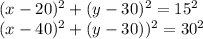 (x-20)^2+(y-30)^2=15^2\\
 (x-40)^2+(y-30))^2=30^2