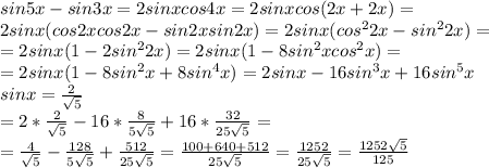 sin5x-sin3x=2sinxcos4x=
2sinxcos(2x+2x)= \\ 
2sinx(cos2xcos2x-sin2xsin2x)=2sinx(cos^22x-sin^22x)= \\ 
=2sinx(1-2sin^22x)=2sinx(1-8sin^2xcos^2x)= \\ 
=2sinx(1-8sin^2x+8sin^4x)=2sinx-16sin^3x+16sin^5x \\ 
sinx= \frac{2}{ \sqrt{5} } \\ 
=2* \frac{2}{ \sqrt{5} }-16* \frac{8}{5 \sqrt{5} } +16* \frac{32}{25 \sqrt{5} } = \\ 
= \frac{4}{ \sqrt{5} }- \frac{128}{5 \sqrt{5} }+ \frac{512}{25 \sqrt{5} } =
 \frac{100+640+512}{25 \sqrt{5} }= \frac{1252}{25 \sqrt{5} }=
 \frac{1252 \sqrt{5} }{125} \\