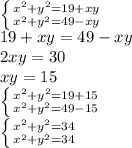 \left \{ {{ x^{2} + y^{2} =19 + xy} \atop {x^{2} + y^{2} = 49 - xy}} \right. \\ 
19+xy=49-xy \\ 2xy=30 \\ xy=15 \\ 
 \left \{ {{ x^{2} + y^{2} =19 + 15} \atop {x^{2} + y^{2} = 49 - 15}} \right. \\ 
 \left \{ {{ x^{2} + y^{2} = 34} \atop {x^{2} + y^{2} = 34}} \right. \\ 
