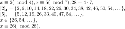 x\equiv2(\mod4), x\equiv5(\mod7), 28=4\cdot7,\\ 
\left[2\right]_4=\{2, 6, 10, 14, 18, 22, 26, 30, 34, 38, 42, 46, 50, 54, \dots\}, \\ 
\left[5\right]_7=\{5, 12, 19, 26, 33, 40, 47, 54, \dots \}, \\ x\in\{26, 54, \dots\}, \\ x\equiv26(\mod28), \\