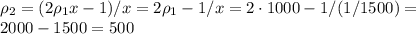 \rho_2=(2\rho_1x-1)/x=2\rho_1-1/x=2\cdot 1000-1/(1/1500)=\newline
2000-1500=500