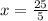 x= \frac{25}{5}
