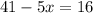 41-5x=16
