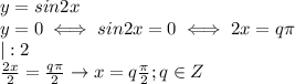 y=sin2x \\ 
y=0 \iff sin2x=0\iff 2x=q\pi \\ 
|:2 \\ 
 \frac{2x}{2}= \frac{q\pi}{2} 
\rightarrow x=q \frac{\pi}{2};q\in Z \\