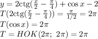 y=2\mathrm{ctg}( \frac{x}{2} - \frac{ \pi }{4} )+\cos x-2
\\\
T(2\mathrm{ctg}( \frac{x}{2} - \frac{ \pi }{4} ))= \frac{ \pi }{1/2} =2 \pi 
\\\
T(\cos x)=2 \pi 
\\\
T=HOK(2 \pi ; \ 2\pi )=2 \pi
