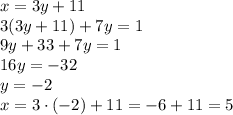 x=3y+11
\\\
3(3y+11)+7y=1
\\\
9y+33+7y=1
\\\
16y=-32
\\\
y=-2
\\\
x=3\cdot(-2)+11=-6+11=5