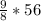 \frac{9}{8} * 56