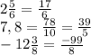 2 \frac{5}{6} = \frac{17}{6} \\ 
7,8= \frac{78}{10} = \frac{39}{5} \\ 
-12 \frac{3}{8} = \frac{-99}{8} \\