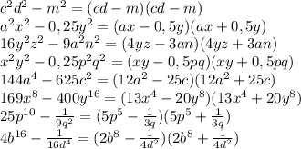 c^2d^2-m^2=(cd-m)(cd-m)\\
a^2x^2-0,25y^2=(ax-0,5y)(ax+0,5y)\\
16y^2z^2-9a^2n^2=(4yz-3an)(4yz+3an)\\
x^2y^2-0,25p^2q^2=(xy-0,5pq)(xy+0,5pq)\\
144a^4-625c^2=(12a^2-25c)(12a^2+25c)\\
169x^8-400y^{16}=(13x^4-20y^8)(13x^4+20y^8)\\
25p^{10}- \frac{1}{9q^2} =(5p^5-\frac{1}{3q})(5p^5+\frac{1}{3q})\\
4b^{16}-\frac{1}{16d^4}=(2b^8-\frac{1}{4d^2})(2b^8+\frac{1}{4d^2})