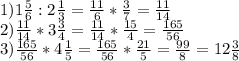 1)1 \frac{5}{6} :2 \frac{1}{3} = \frac{11}{6} * \frac{3}{7}= \frac{11}{14} \\ 
2) \frac{11}{14}*3 \frac{3}{4} = \frac{11}{14} * \frac{15}{4}= \frac{165}{56} \\ 3) \frac{165}{56} *4 \frac{1}{5} = \frac{165}{56} * \frac{21}{5} = \frac{99}{8} =12 \frac{3}{8}