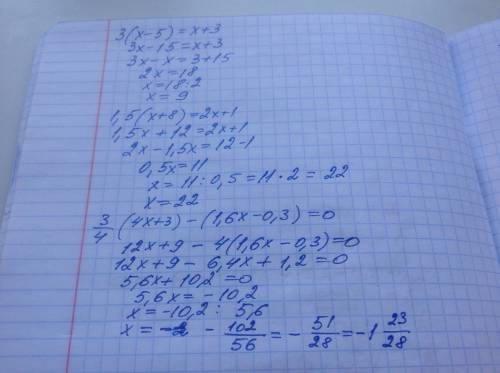 Решите надо уровнение 3(x-5)=x+3 1,5(x+8)=2x+1 3_четвертых (4x+,6x-0,3)=0