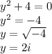 y^{2} +4=0 \\ 
y^{2}=-4 \\ 
y=\sqrt{-4} \\ 
y=2i