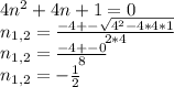 4 n^{2} +4n+1=0 \\ 
 n_{1,2}= \frac{-4+- \sqrt{4^{2}-4*4*1} }{2*4} \\ 
 n_{1,2}= \frac{-4+-0}{8} \\ 
 n_{1,2}=- \frac{1}{2}