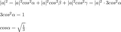 |a|^2=|a|^2cos^2\alpha+|a|^2cos^2\beta+|a|^2cos^2\gamma=|a|^2\cdot 3cos^2\alpha \newline \newline
3cos^2\alpha=1 \newline \newline
cos\alpha= \sqrt{ \frac{1}{3}}