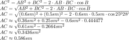 AC^2=AB^2+BC^2-2\cdot AB\cdot BC\cdot\cos B
\\\
AC= \sqrt{ AB^2+BC^2-2\cdot AB\cdot BC\cdot\cos B}
\\\
AC= \sqrt{ (0.6sm)^2+(0.5sm)^2-2\cdot 0.6sm\cdot 0.5sm\cdot\cos 25^028'}
\\\
AC\approx \sqrt{ 0.36sm^2+0.25sm^2-0.6sm^2\cdot0.444477}
\\\
AC\approx \sqrt{ 0.61sm^2-0.2664sm^2}
\\\
AC\approx \sqrt{ 0.3436sm^2}
\\\
AC\approx 0.586sm