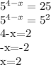 5^{4-x} = 25 


5^{4-x}=5^2

4-x=2

-x=-2

x=2


