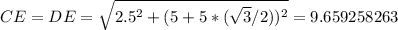 CE=DE= \sqrt{2.5^2+(5+5*( \sqrt{3}/2))^2 } =9.659258263
