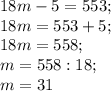 18m - 5=553; \\
18m=553+5; \\
18m=558; \\
m=558:18; \\
m=31