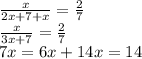 \frac{x}{2x+7+x} = \frac{2}{7} \\ 
 \frac{x}{3x+7} = \frac{2}{7} \\
 7x=6x+14
x=14