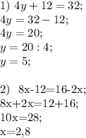 1) \ 4y+12=32; \\
4y=32-12; \\
4y=20; \\
y=20:4; \\
y=5; \\

2) \ 8x-12=16-2x; \\
8x+2x=12+16; \\
10x=28; \\
x=2,8