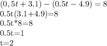 (0,5t+3.1)-(0.5t-4.9)=8 
 
0.5t(3.1+4.9)=8

0.5t*8=8

0.5t=1

t=2