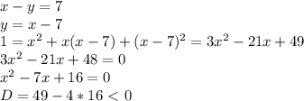 x-y=7\\
y=x-7\\
1=x^2+x(x-7)+(x-7)^2=3x^2-21x+49\\
3x^2-21x+48=0\\
x^2-7x+16=0\\
D=49-4*16 \ \textless \ 0