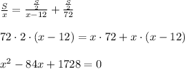 \frac{S}{x} =\frac{ \frac{S}{2} }{x-12}+ \frac{ \frac{S}{2} }{72} \\ \\ 72\cdot 2\cdot (x-12)=x\cdot 72+x\cdot(x-12) \\ \\ x^{2} -84x+1728=0
