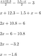 \frac{x+12,3}{2} - \frac{1,5-x}{2} =3 \\ \\ x+12.3-1.5+x=6 \\ \\ 2x+10.8=6 \\ \\ 2x=6-10.8
 \\ \\ 2x=-3.2 \\ \\ x=-1.6