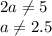 2a \neq 5\\
a \neq 2.5
