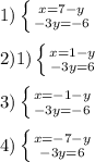 1) \left \{ {{x=7-y} \atop {-3y=-6}} \right. \\ \\ 2)1) \left \{ 
{{x=1-y} \atop {-3y=6}} \right. \\ \\ 3) \left \{ {{x=-1-y} \atop 
{-3y=-6}} \right. \\ \\ 4) \left \{ {{x=-7-y} \atop {-3y=6}} 
\right.