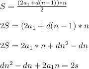 \\S=\frac{(2a_1+d(n-1))*n}{2}\\
\\2S=(2a_1+d(n-1)*n\\
\\2S=2a_1*n+dn^2-dn\\
\\dn^2-dn+2a_1n=2s\\