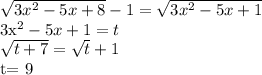 \sqrt{3x^2-5x+8} -1= \sqrt{3x^2-5x+1} 

3x^2-5x+1=t

 \sqrt{t+7} = \sqrt{t} +1

t= 9

