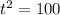 t^{2}=100
